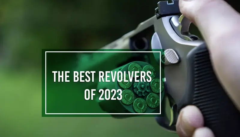 The Best Revolvers of 2023: A Comprehensive Guide 